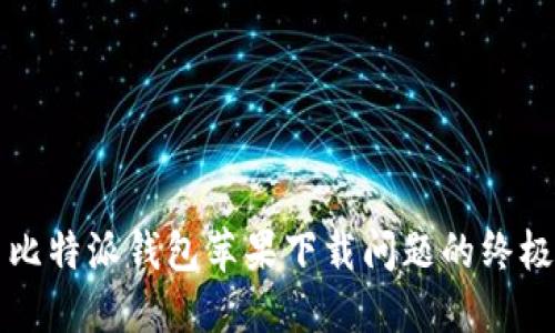 解决比特派钱包苹果下载问题的终极指南