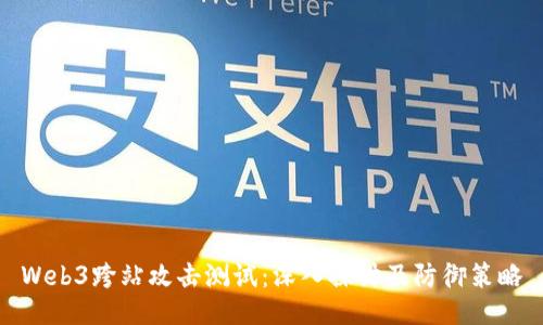 Web3跨站攻击测试：深入探讨及防御策略