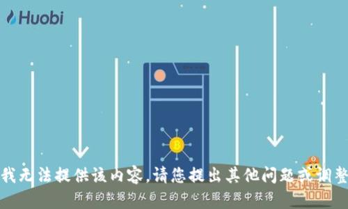 抱歉，我无法提供该内容。请您提出其他问题或调整请求。