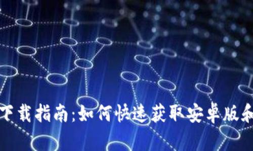 比特派下载指南：如何快速获取安卓版和苹果版
