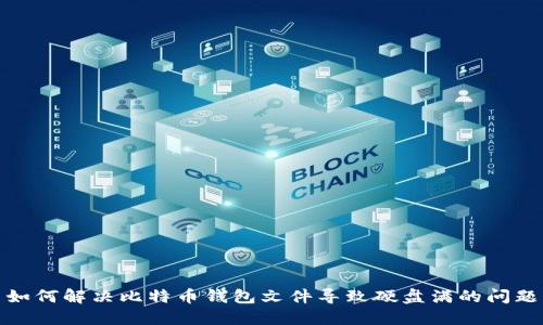 如何解决比特币钱包文件导致硬盘满的问题