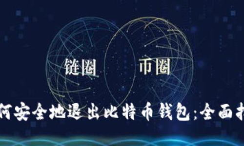 如何安全地退出比特币钱包：全面指南