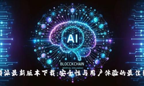 比特派最新版本下载：安全性与用户体验的最佳结合
