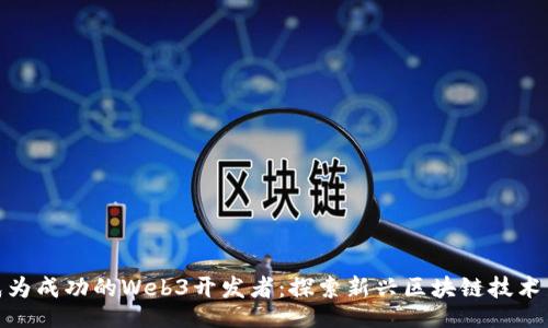 网站
如何成为成功的Web3开发者：探索新兴区块链技术与机遇