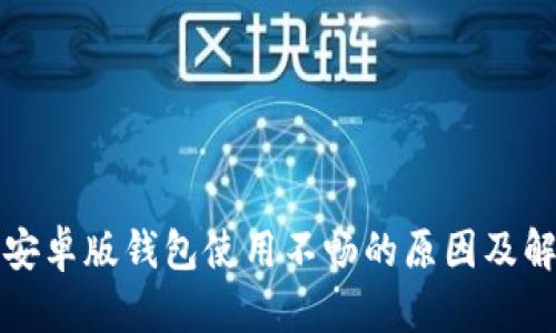 比特派安卓版钱包使用不畅的原因及解决方案