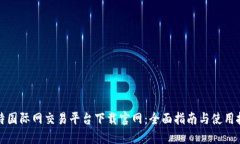 比特国际网交易平台下载官网：全面指南与使用
