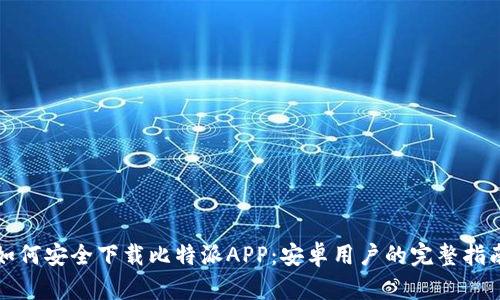如何安全下载比特派APP：安卓用户的完整指南