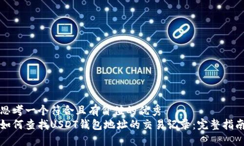 思考一个符合且有价值的优秀  
如何查找USDT钱包地址的交易记录：完整指南