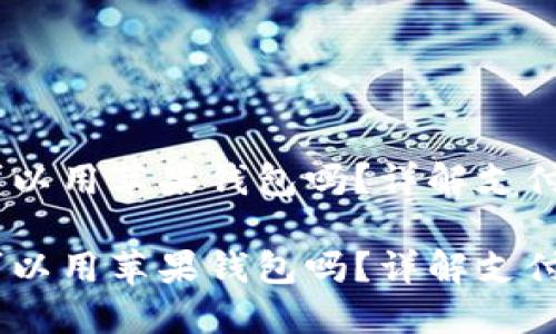 购买USDT可以用苹果钱包吗？详解支付方式与流程

购买USDT可以用苹果钱包吗？详解支付方式与流程