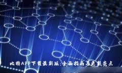 比特APP下载最新版：全面指南与更新亮点
