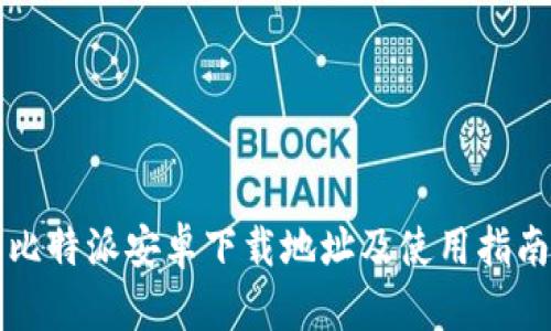 比特派安卓下载地址及使用指南