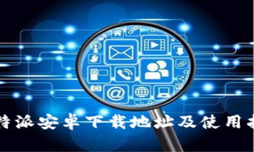 比特派安卓下载地址及使用指南