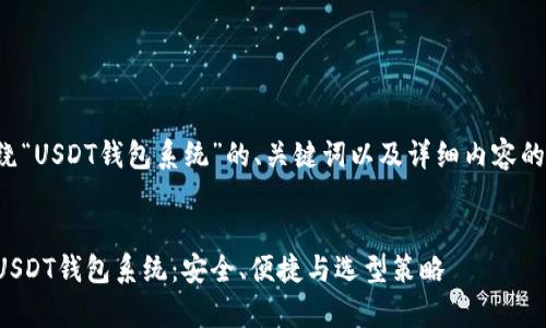 以下是围绕“USDT钱包系统”的、关键词以及详细内容的结构草稿：


全面解读USDT钱包系统：安全、便捷与选型策略