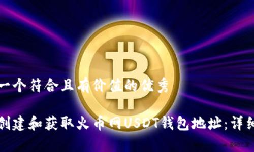 思考一个符合且有价值的优秀

如何创建和获取火币网USDT钱包地址：详细指南