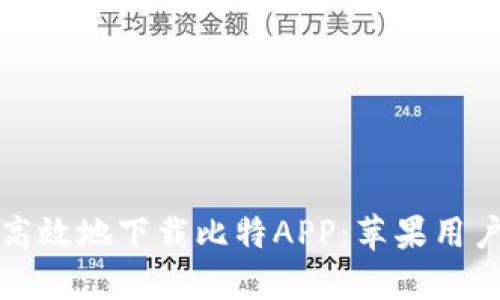 如何安全高效地下载比特APP：苹果用户必读指南