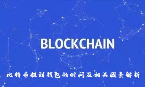 比特币提到钱包的时间及相关因素解析
