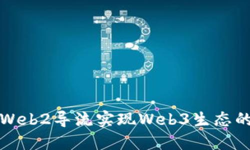 如何通过Web2导流实现Web3生态的蓬勃发展
