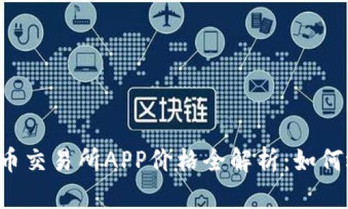 2023年比特币交易所APP价格全解析：如何选择最优平台