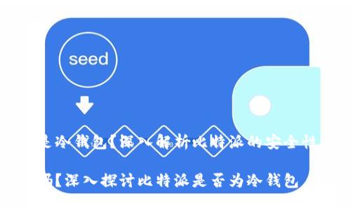 比特派是不是冷钱包?深入解析比特派的安全性与使用场景
比特派安全吗?深入探讨比特派是否为冷钱包