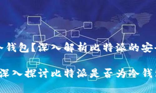 比特派是不是冷钱包？深入解析比特派的安全性与使用场景

比特派安全吗？深入探讨比特派是否为冷钱包