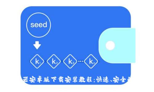 比特下载器安卓版下载安装教程：快速、安全的下载利器