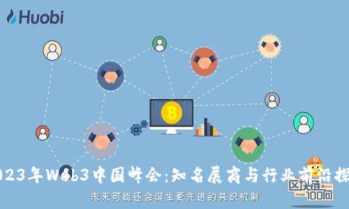 2023年Web3中国峰会：知名展商与行业前沿探索