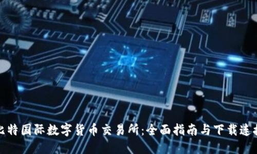比特国际数字货币交易所：全面指南与下载连接