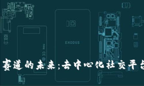 探讨Web3社交赛道的未来：去中心化社交平台的崛起与挑战