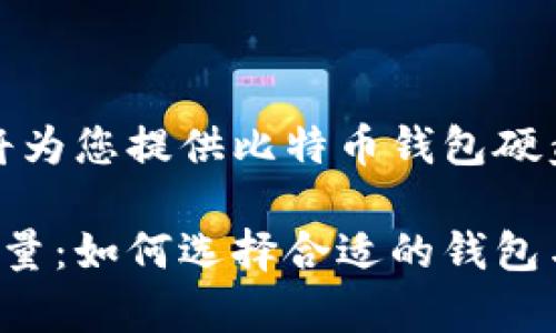 根据您的请求，我将为您提供比特币钱包硬盘容量的详细介绍。

比特币钱包硬盘容量：如何选择合适的钱包与存储方案