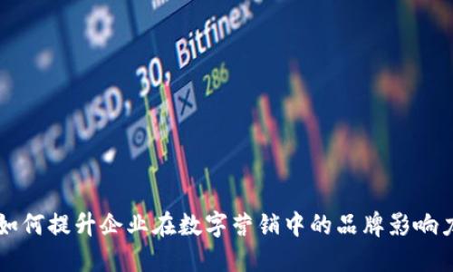 如何提升企业在数字营销中的品牌影响力