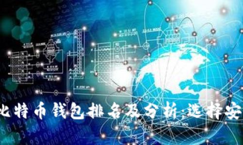 2023年大户比特币钱包排名及分析：选择安全可靠的钱包