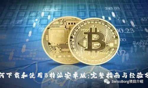 如何下载和使用B特派安卓版：完整指南与经验分享