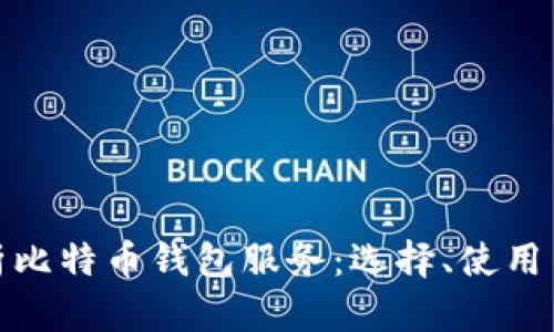 : 全面解析比特币钱包服务：选择、使用与安全指南