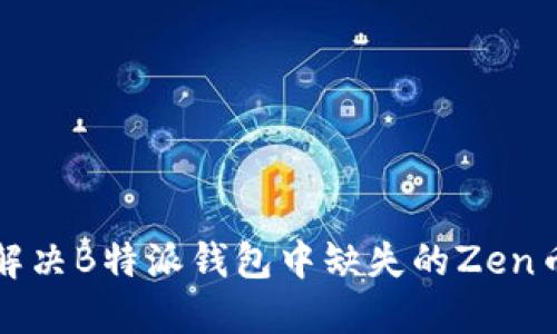 如何解决B特派钱包中缺失的Zen币问题