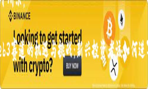 如下所示：

Web3赛道的机遇与挑战：新兴投资者该如何进军？