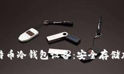 如何选择和使用比特币冷钱包设备：安全存储加密货币的终极指南