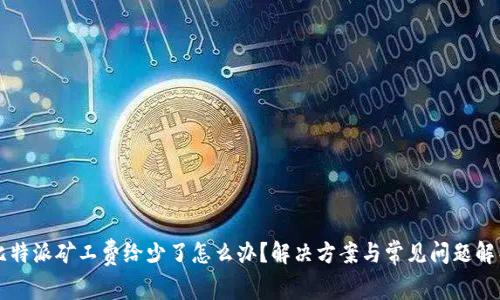 比特派矿工费给少了怎么办？解决方案与常见问题解析