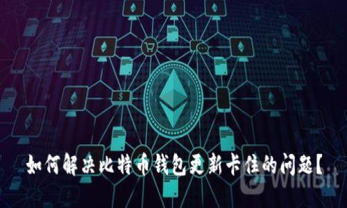 如何解决比特币钱包更新卡住的问题？