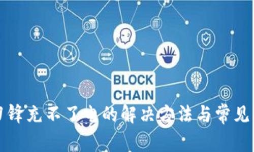 比特派刀锋充不了电的解决方法与常见问题分析