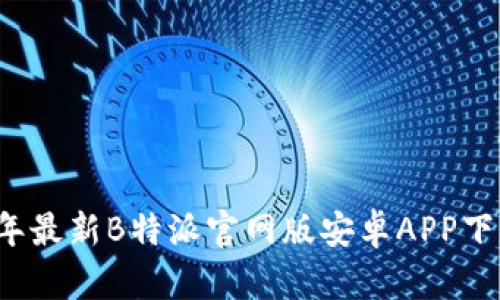 2023年最新B特派官网版安卓APP下载指南