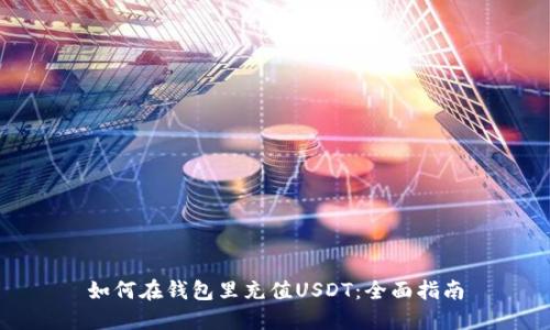 如何在钱包里充值USDT：全面指南