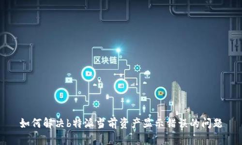 如何解决b特派当前资产显示错误的问题