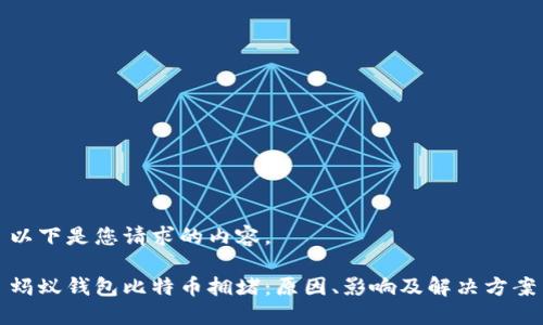 以下是您请求的内容。

蚂蚁钱包比特币拥堵：原因、影响及解决方案