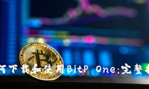 如何下载和使用BitP One：完整指南