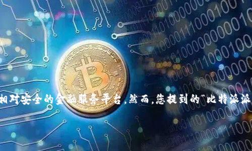 比特派（Bitpie）是一款数字资产钱包，它不仅支持多种加密货币的存储和交易，还可以作为一个相对安全的金融服务平台。然而，您提到的“比特派派银行”并不是一个行业通用术语，可能是指比特派提供的一些金融功能或服务，比如借贷、交易等。

如您希望了解更多信息或有其他相关问题，请告诉我！