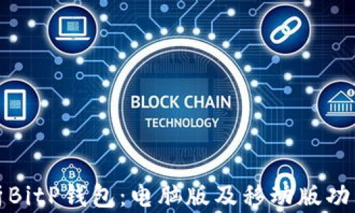 
深度解析BitP钱包：电脑版及移动版功能全揭秘