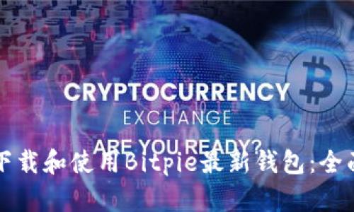 如何下载和使用Bitpie最新钱包：全面指南