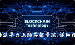 如何在B特派平台上购买能量球：详细指南与技巧