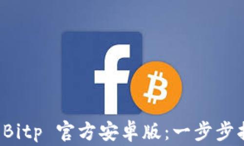 
如何安全下载安装 Bitp 官方安卓版：一步步指南与常见问题解答