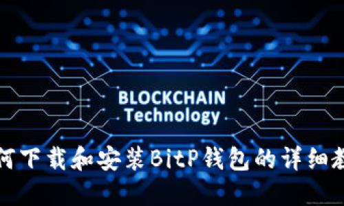 如何下载和安装BitP钱包的详细教程